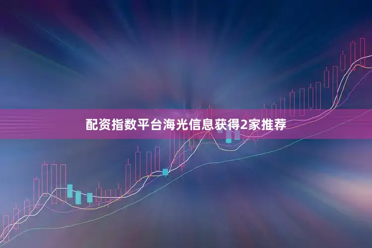 配资指数平台海光信息获得2家推荐