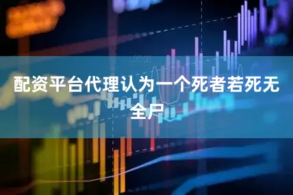 配资平台代理认为一个死者若死无全尸