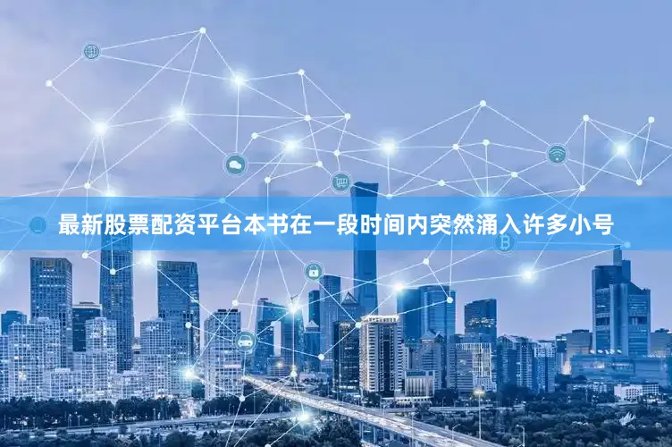 最新股票配资平台本书在一段时间内突然涌入许多小号