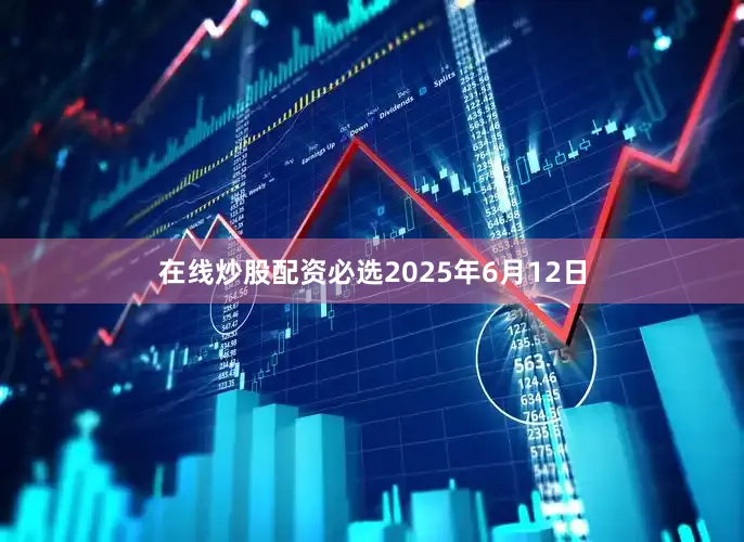 在线炒股配资必选2025年6月12日