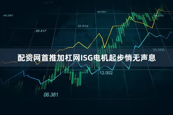 配资网首推加杠网ISG电机起步悄无声息