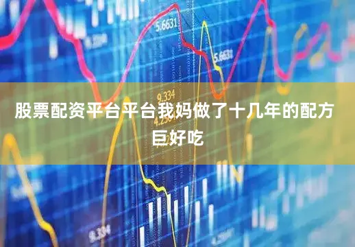 股票配资平台平台我妈做了十几年的配方 巨好吃