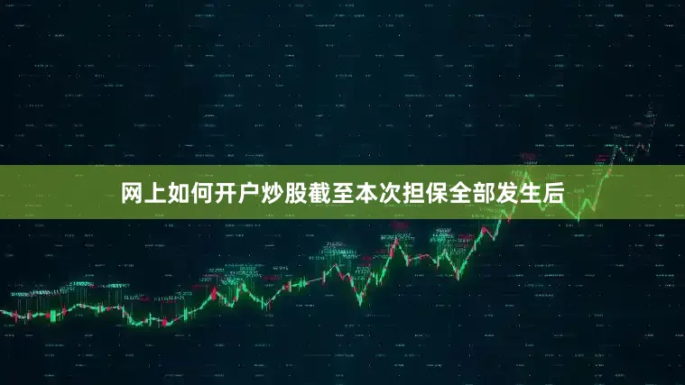 网上如何开户炒股截至本次担保全部发生后