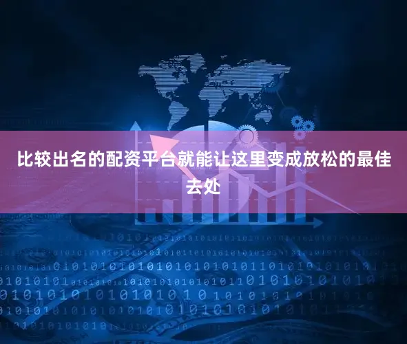 比较出名的配资平台就能让这里变成放松的最佳去处